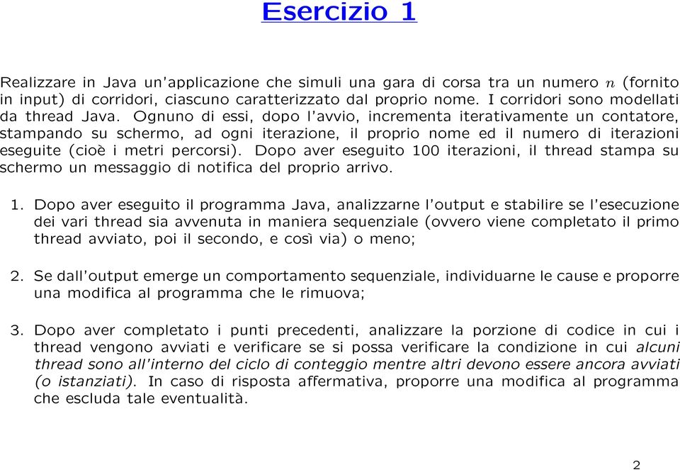 Ognuno di essi, dopo l avvio, incrementa iterativamente un contatore, stampando su schermo, ad ogni iterazione, il proprio nome ed il numero di iterazioni eseguite (cioè i metri percorsi).