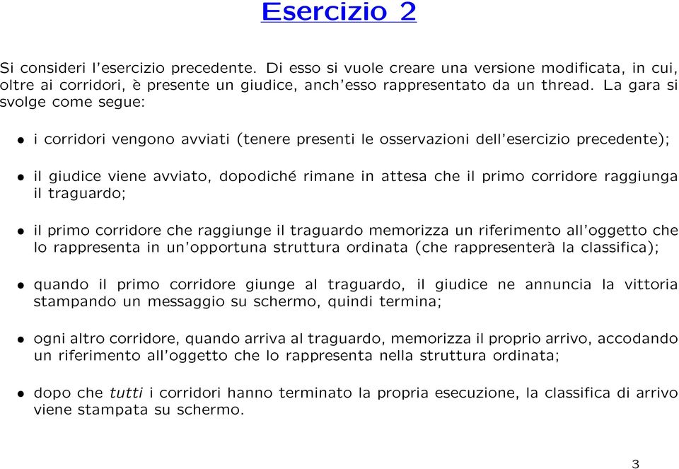 raggiunga il traguardo; il primo corridore che raggiunge il traguardo memorizza un riferimento all oggetto che lo rappresenta in un opportuna struttura ordinata (che rappresenterà la classifica);