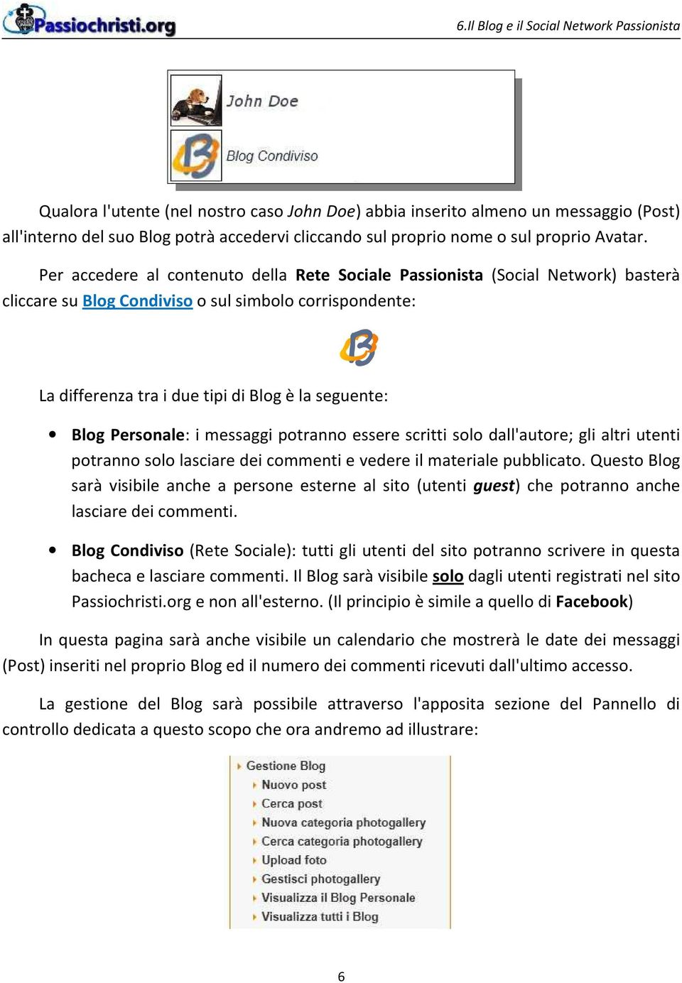 Per accedere al contenuto della Rete Sociale Passionista (Social Network) basterà cliccare su Blog Condiviso o sul simbolo corrispondente: La differenza tra i due tipi di Blog è la seguente: Blog