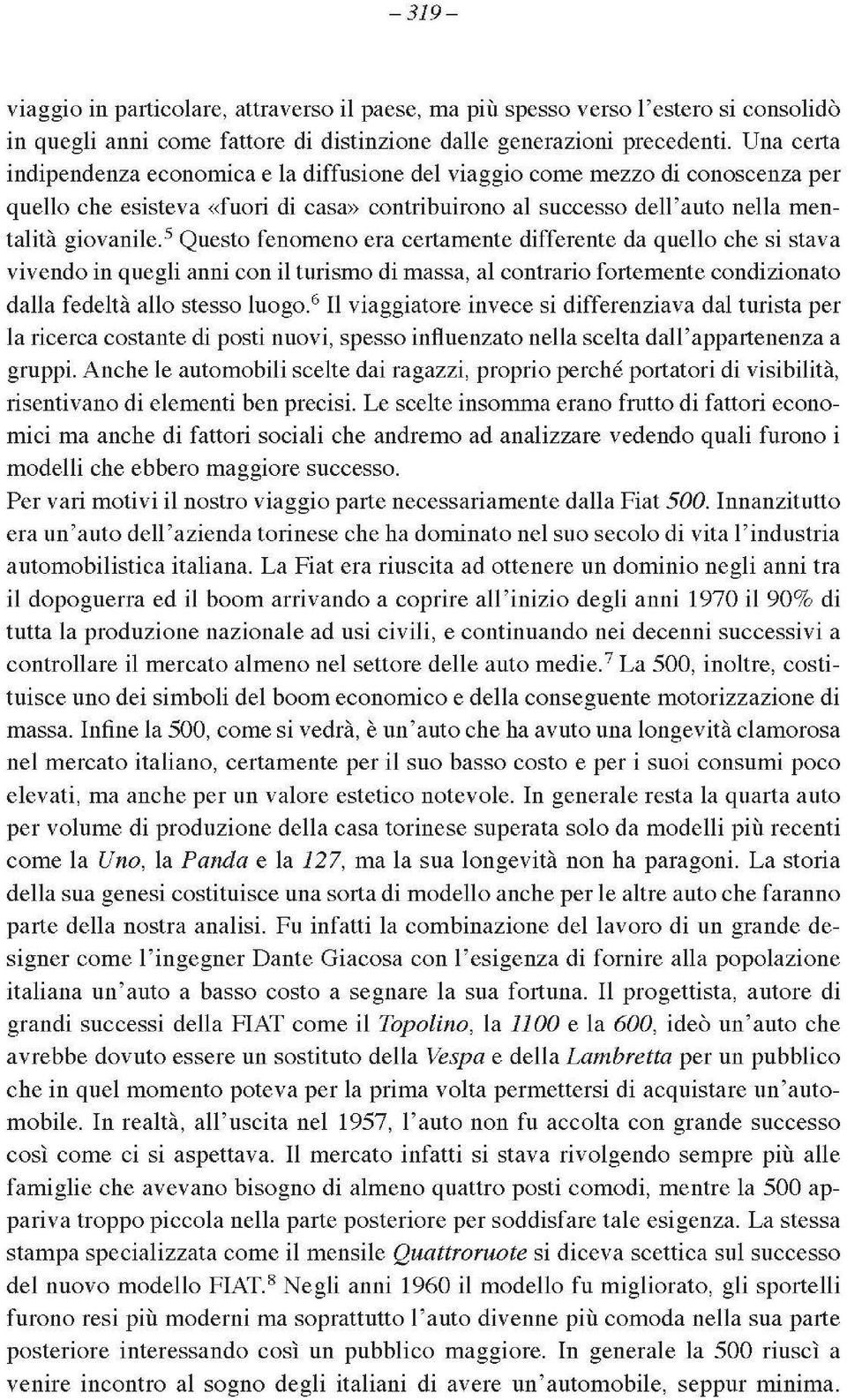 5 Questo fenomeno era certamente differente da quello che si stava vivendo in quegli anni con il turismo di massa, al contrario fortemente condizionato dalla fedeltà allo stesso luogo.