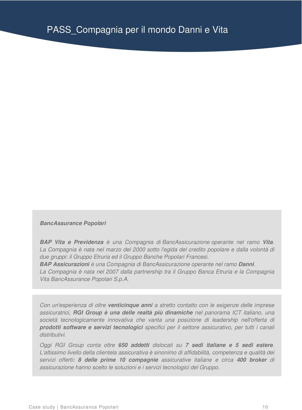 BAP Assicurazioni è una Compagnia di BancAssicurazione operante nel ramo Danni. La Compagnia è nata nel 2007 dalla partnership tra il Gruppo Banca Etruria e la Compagnia Vita BancAssurance Popolari S.