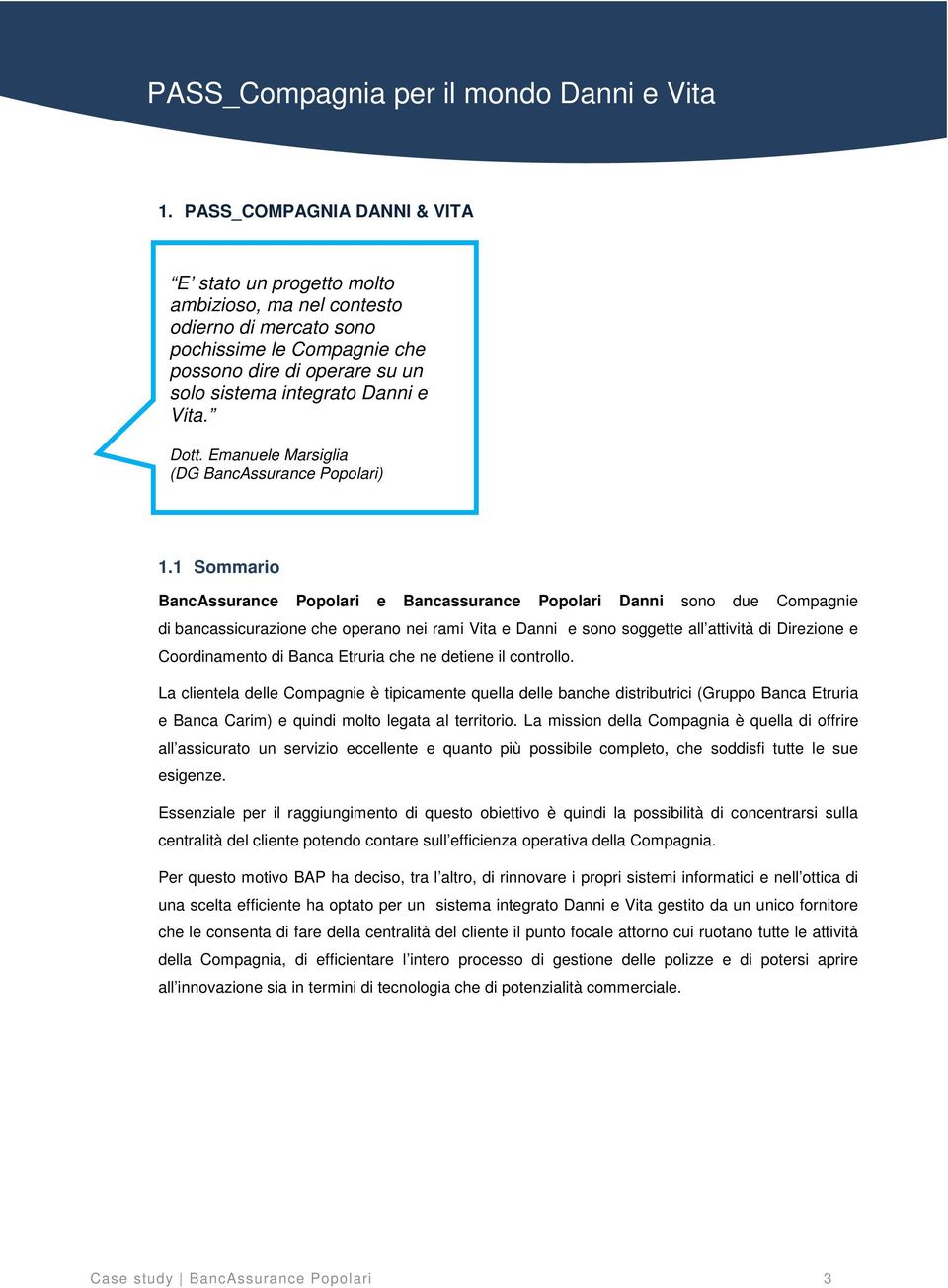 1 Sommario BancAssurance Popolari e Bancassurance Popolari Danni sono due Compagnie di bancassicurazione che operano nei rami Vita e Danni e sono soggette all attività di Direzione e Coordinamento di