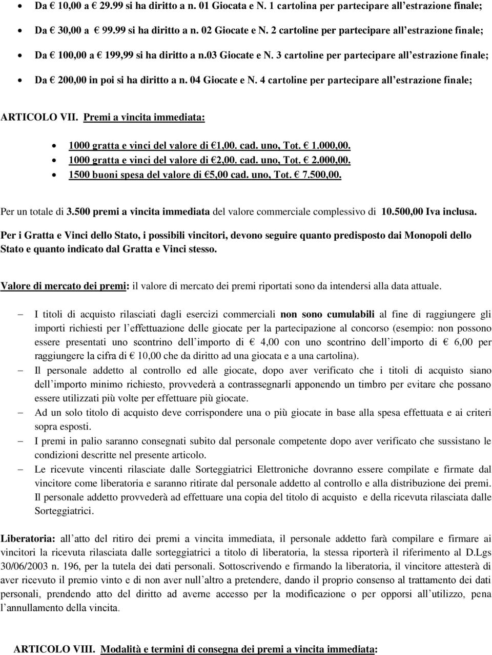 04 Giocate e N. 4 cartoline per partecipare all estrazione finale; ARTICOLO VII. Premi a vincita immediata: 1000 gratta e vinci del valore di 1,00. cad. uno, Tot. 1.000,00.