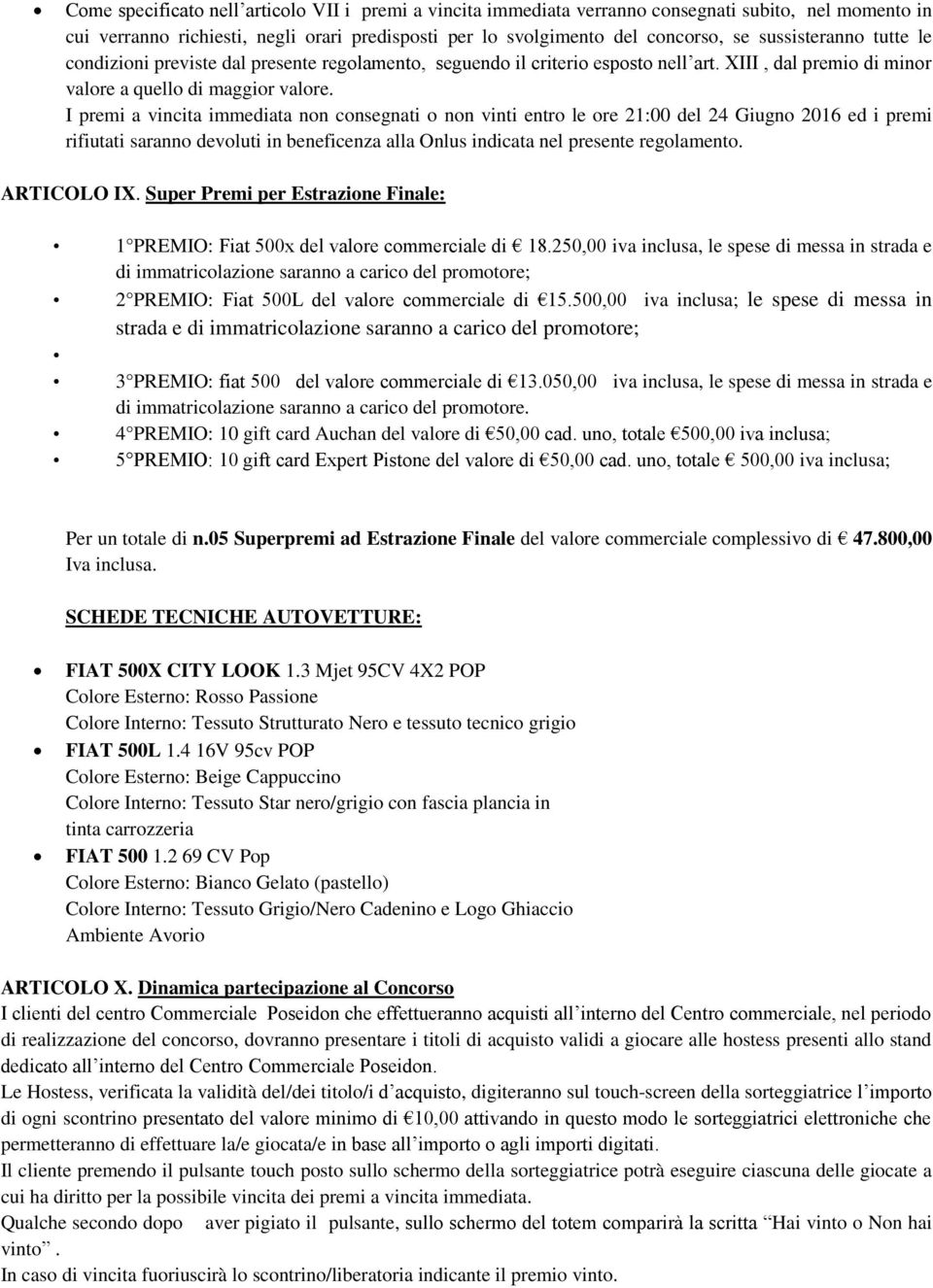 I premi a vincita immediata non consegnati o non vinti entro le ore 21:00 del 24 Giugno 2016 ed i premi rifiutati saranno devoluti in beneficenza alla Onlus indicata nel presente regolamento.