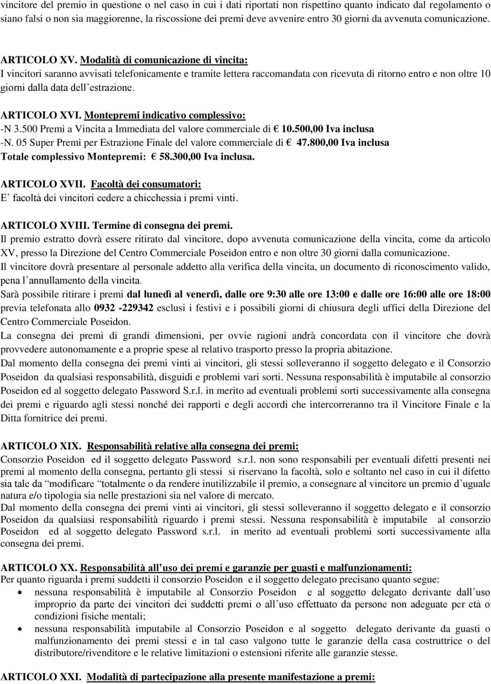 Modalità di comunicazione di vincita: I vincitori saranno avvisati telefonicamente e tramite lettera raccomandata con ricevuta di ritorno entro e non oltre 10 giorni dalla data dell estrazione.