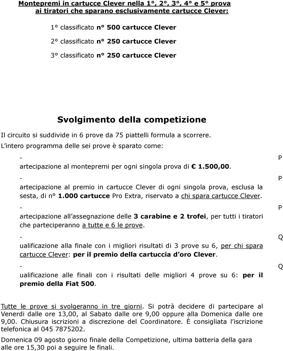 L intero programma delle sei prove è sparato come: - P artecipazione al montepremi per ogni singola prova di 1.500,00.