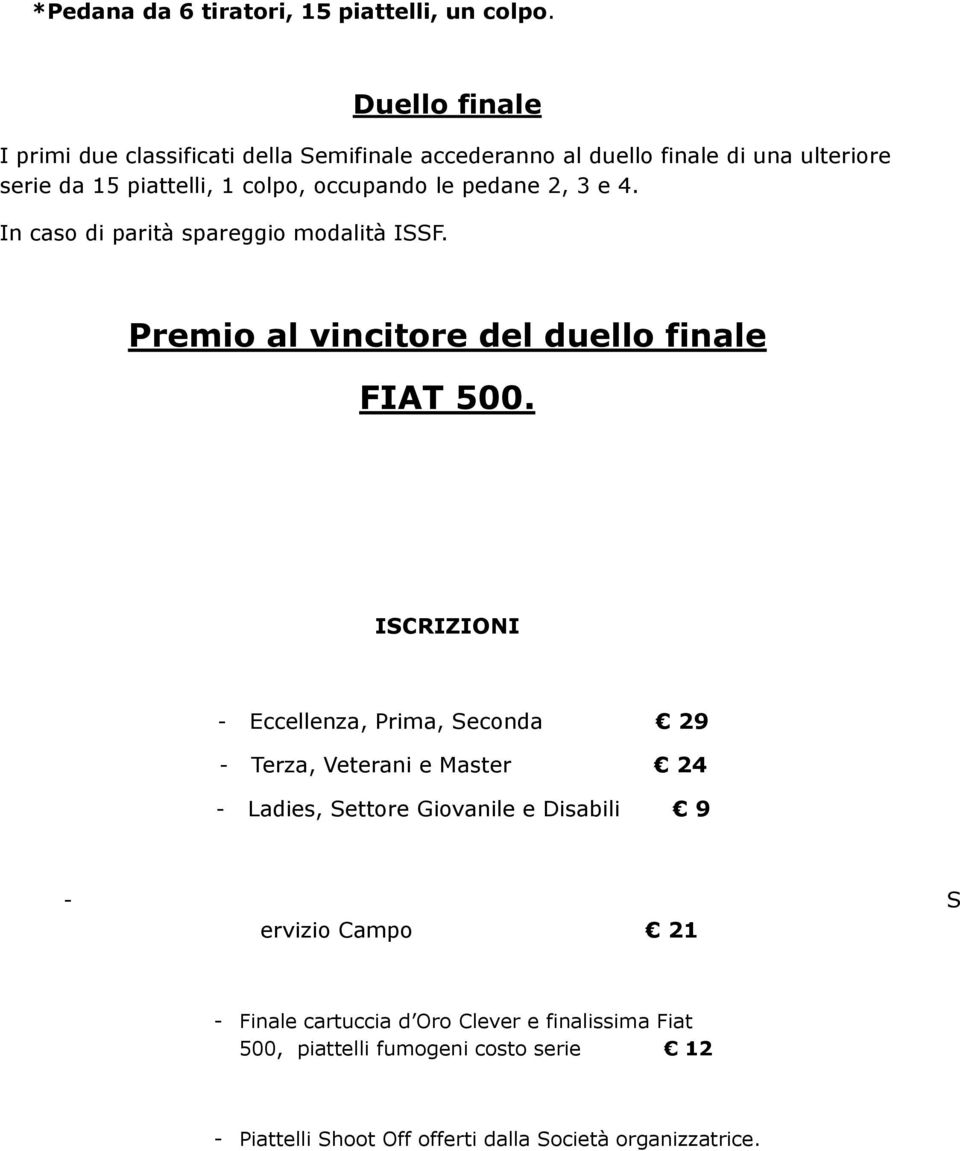 pedane 2, 3 e 4. In caso di parità spareggio modalità ISSF. Premio al vincitore del duello finale FIAT 500.