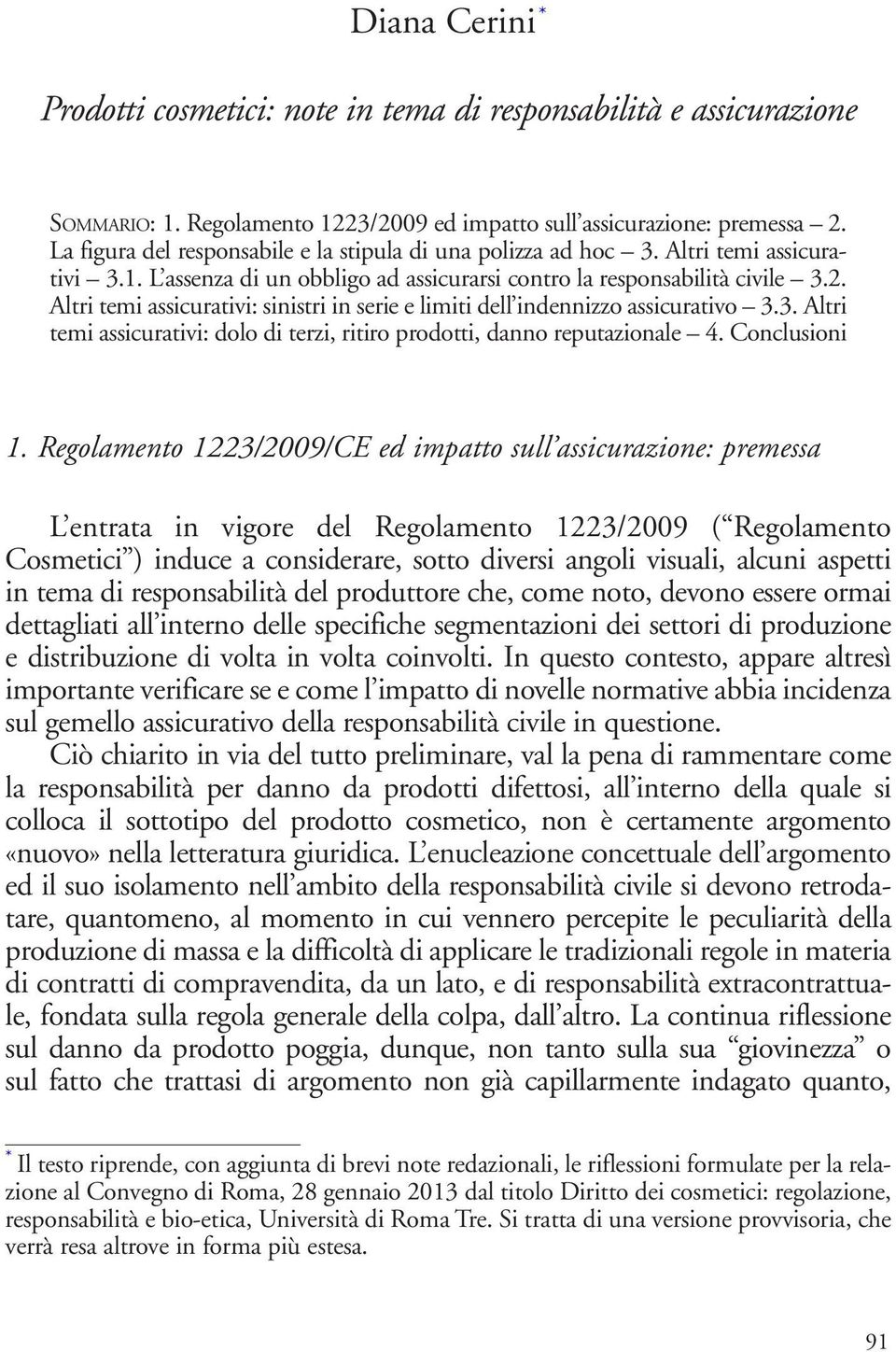 Altri temi assicurativi: sinistri in serie e limiti dell indennizzo assicurativo 3.3. Altri temi assicurativi: dolo di terzi, ritiro prodotti, danno reputazionale 4. Conclusioni 1.