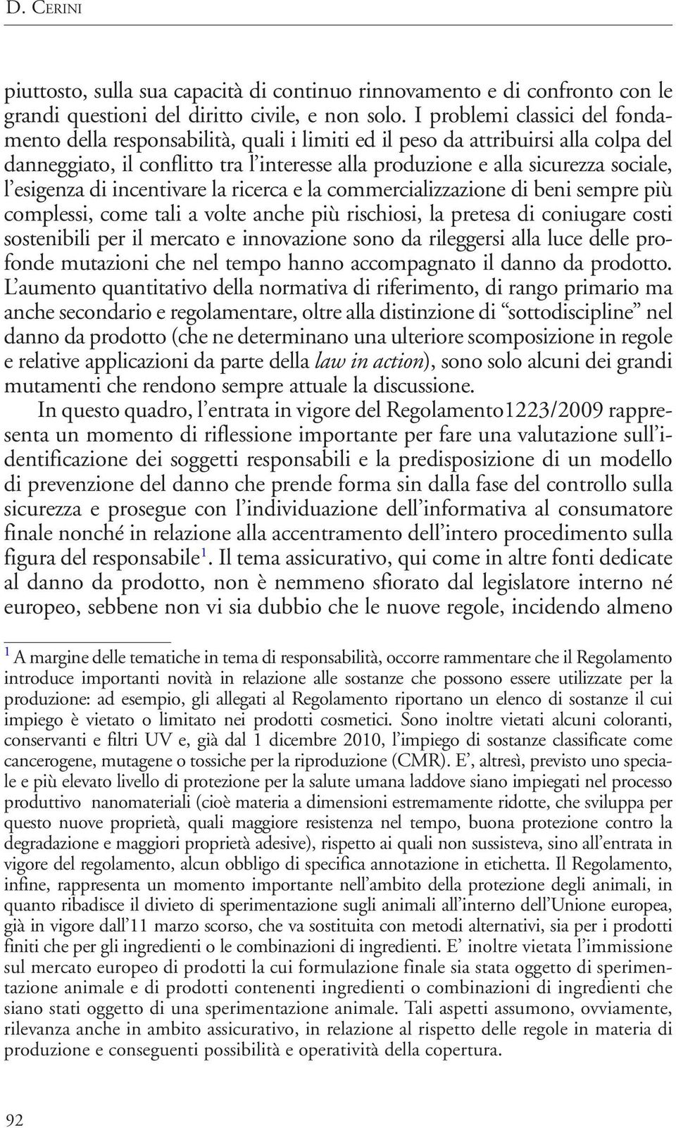 esigenza di incentivare la ricerca e la commercializzazione di beni sempre più complessi, come tali a volte anche più rischiosi, la pretesa di coniugare costi sostenibili per il mercato e innovazione