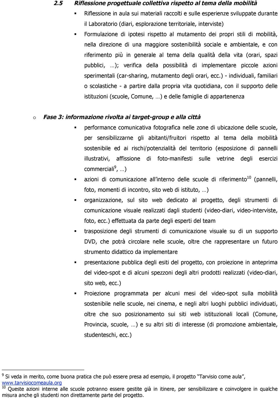 della vita (rari, spazi pubblici, ); verifica della pssibilità di implementare piccle azini sperimentali (car-sharing, mutament degli rari, ecc.