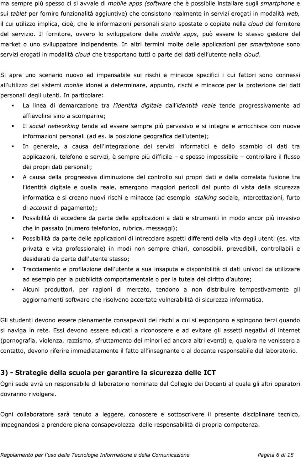 Il fornitore, ovvero lo sviluppatore delle mobile apps, può essere lo stesso gestore del market o uno sviluppatore indipendente.