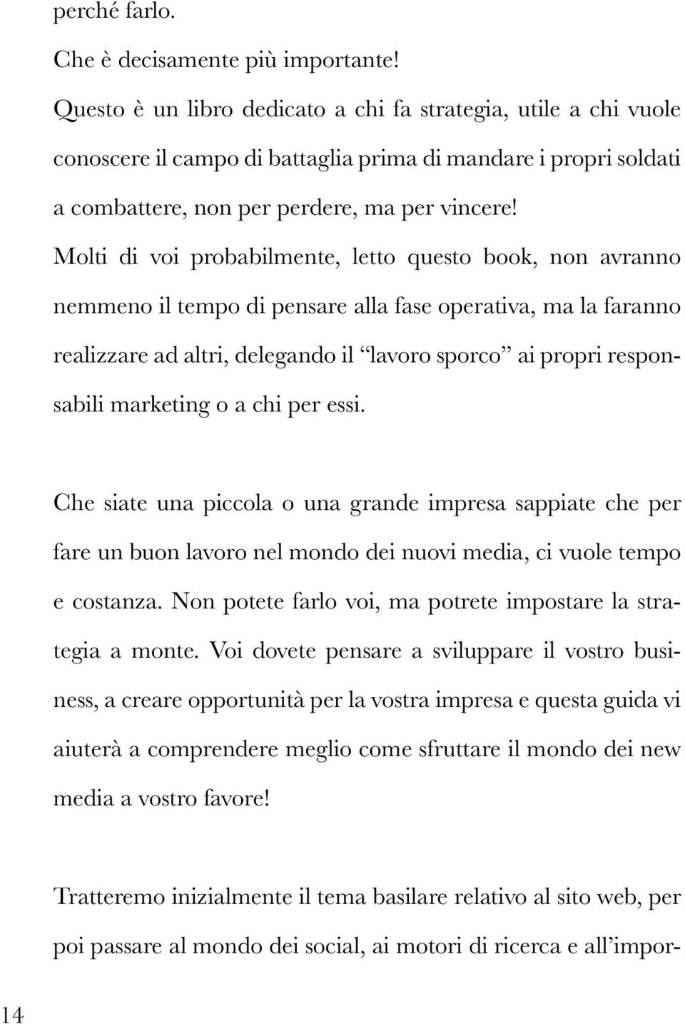 Molti di voi probabilmente, letto questo book, non avranno nemmeno il tempo di pensare alla fase operativa, ma la faranno realizzare ad altri, delegando il lavoro sporco ai propri responsabili