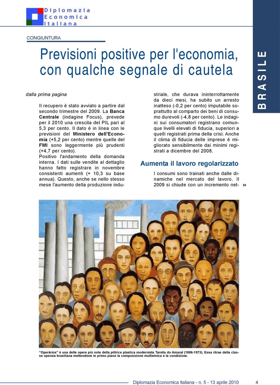 Il dato è in linea con le previsioni del Ministero dell'economia (+5,2 per cento) mentre quelle del FMI sono leggermente più prudenti (+4,7 per cento). Positivo l'andamento della domanda interna.