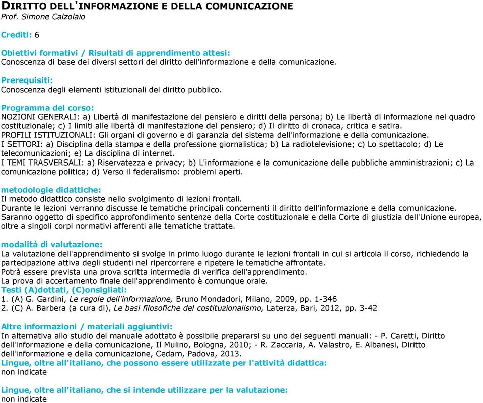 NOZIONI GENERALI: a) Libertà di manifestazione del pensiero e diritti della persona; b) Le libertà di informazione nel quadro costituzionale; c) I limiti alle libertà di manifestazione del pensiero;