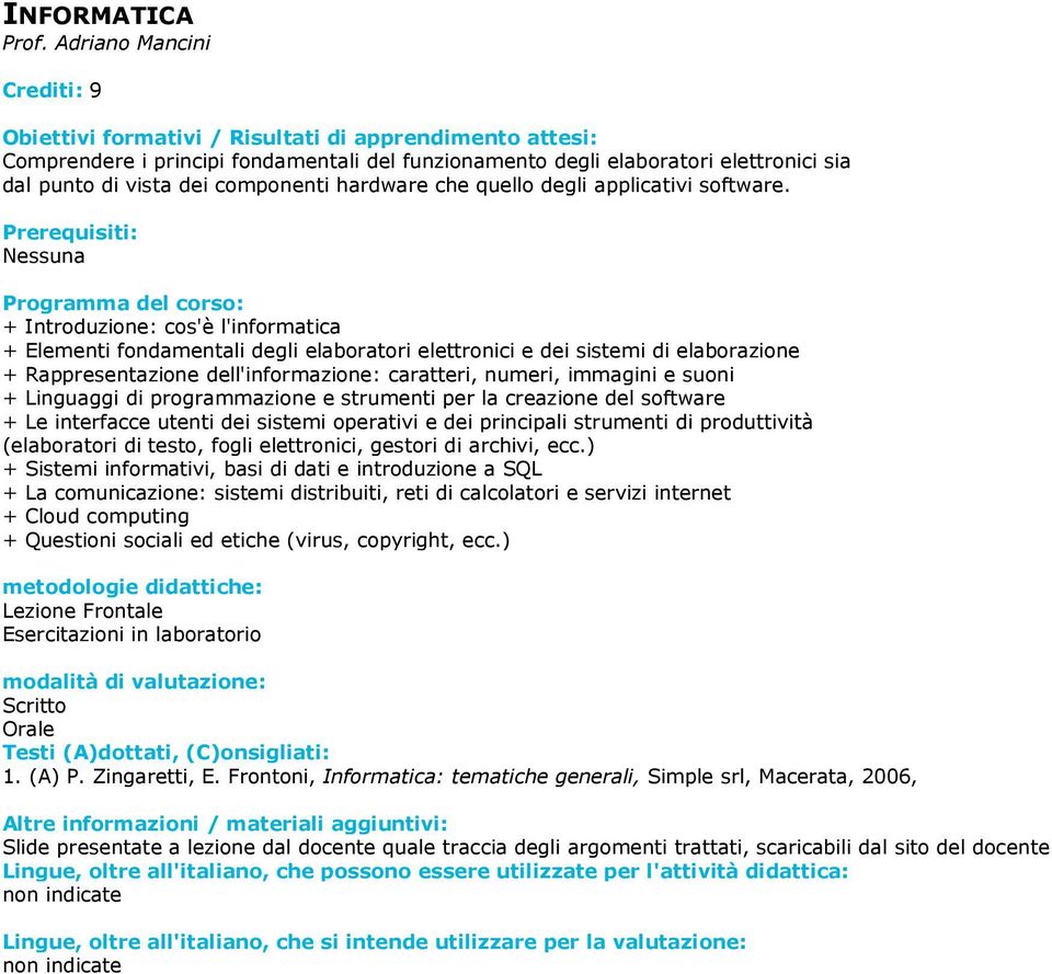 Nessuna + Introduzione: cos'è l'informatica + Elementi fondamentali degli elaboratori elettronici e dei sistemi di elaborazione + Rappresentazione dell'informazione: caratteri, numeri, immagini e