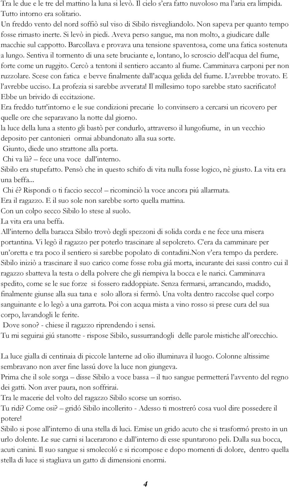 Barcollava e provava una tensione spaventosa, come una fatica sostenuta a lungo. Sentiva il tormento di una sete bruciante e, lontano, lo scroscio dell acqua del fiume, forte come un ruggito.