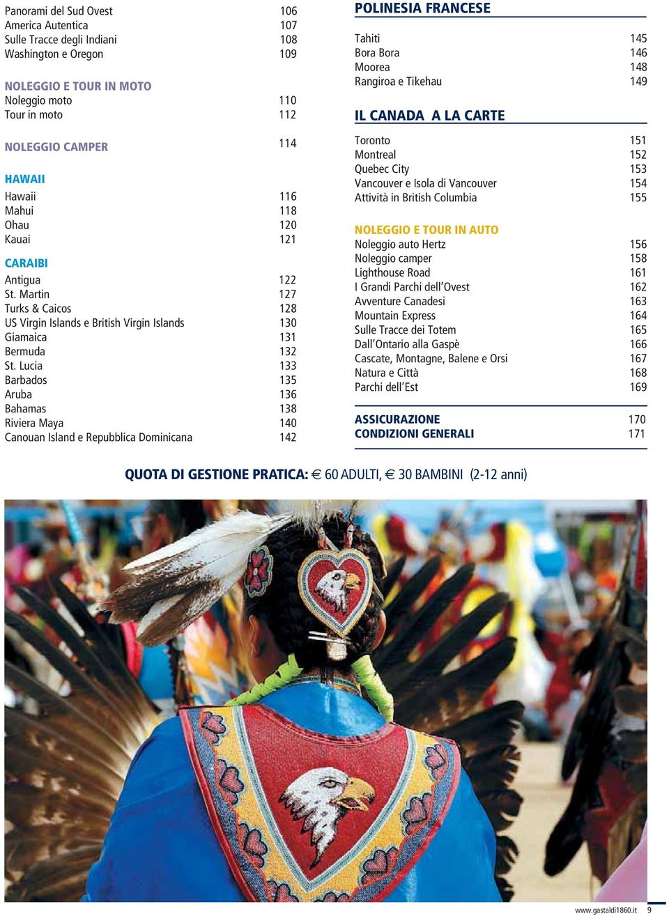 Lucia 133 Barbados 135 Aruba 136 Bahamas 138 Riviera Maya 140 Canouan Island e Repubblica Dominicana 142 POLINESIA FRANCESE Tahiti 145 Bora Bora 146 Moorea 148 Rangiroa e Tikehau 149 IL CANADA A LA