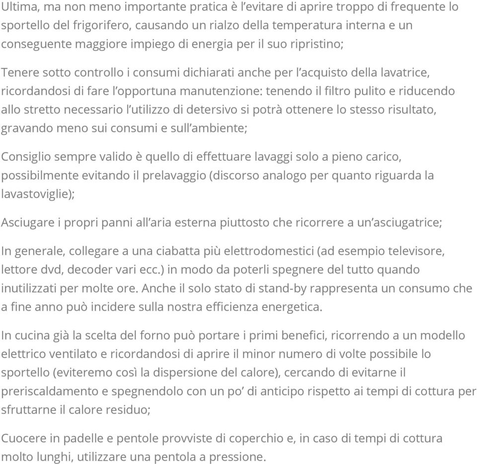 allo stretto necessario l utilizzo di detersivo si potrà ottenere lo stesso risultato, gravando meno sui consumi e sull ambiente; Consiglio sempre valido è quello di effettuare lavaggi solo a pieno