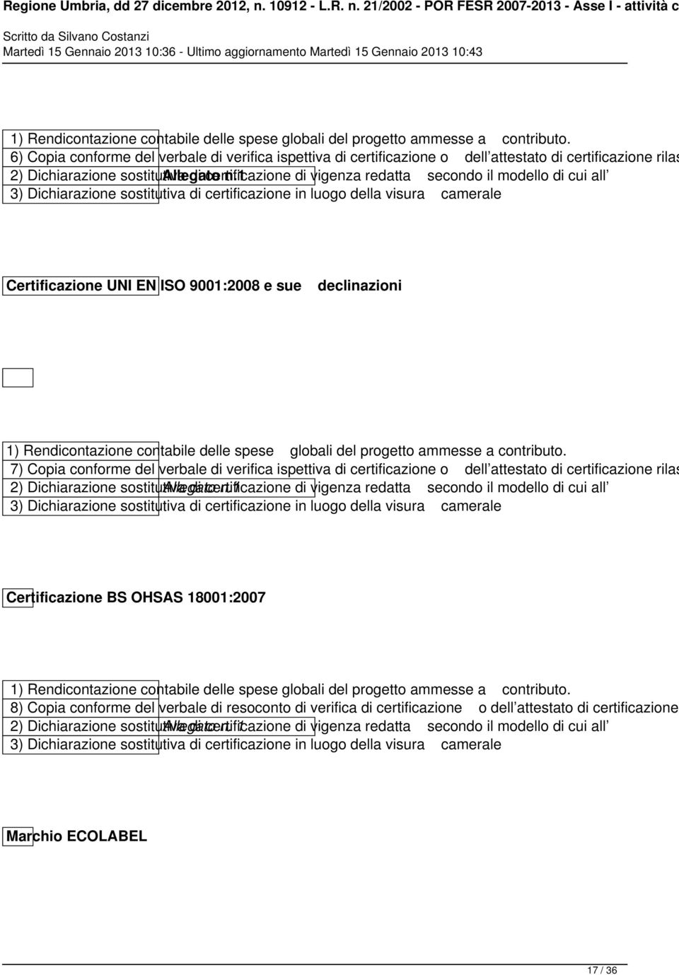 1 di vigenza redatta secondo il modello di cui all 3) Dichiarazione sostitutiva di certificazione in luogo della visura camerale Certificazione UNI EN ISO 9001:2008 e sue declinazioni  7) Copia