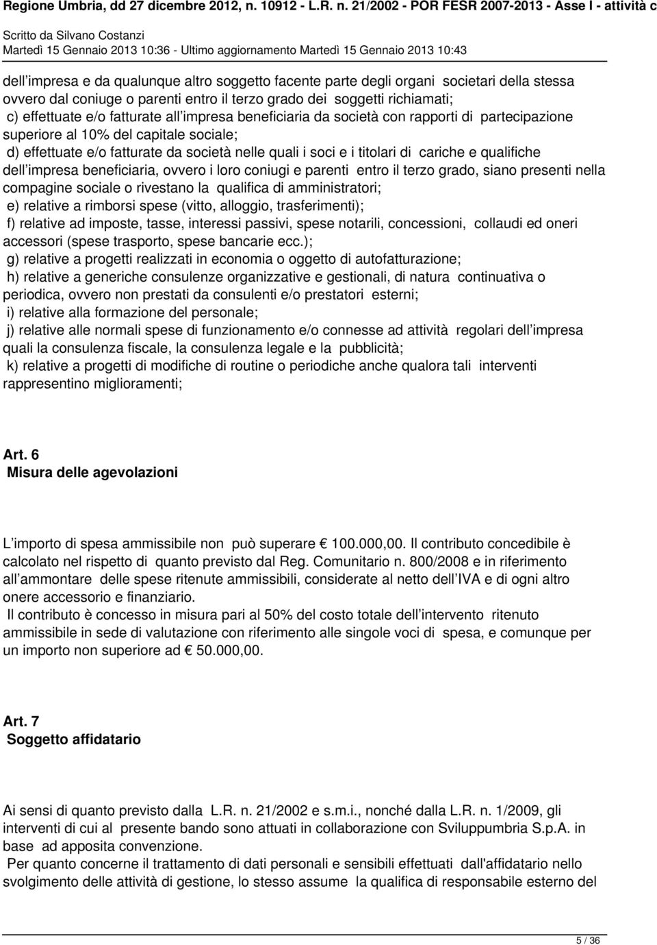 dell impresa beneficiaria, ovvero i loro coniugi e parenti entro il terzo grado, siano presenti nella compagine sociale o rivestano la qualifica di amministratori; e) relative a rimborsi spese