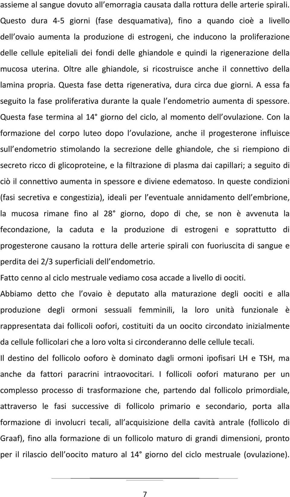 ghiandole e quindi la rigenerazione della mucosa uterina. Oltre alle ghiandole, si ricostruisce anche il connettivo della lamina propria. Questa fase detta rigenerativa, dura circa due giorni.