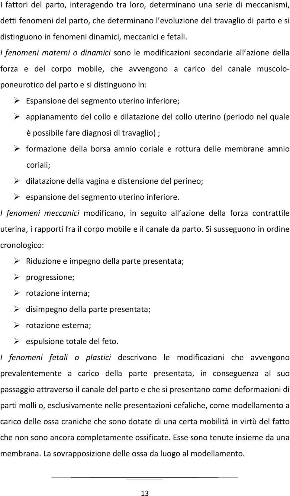 I fenomeni materni o dinamici sono le modificazioni secondarie all azione della forza e del corpo mobile, che avvengono a carico del canale muscoloponeurotico del parto e si distinguono in: