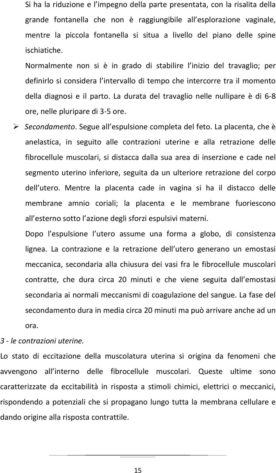 Normalmente non si è in grado di stabilire l inizio del travaglio; per definirlo si considera l intervallo di tempo che intercorre tra il momento della diagnosi e il parto.