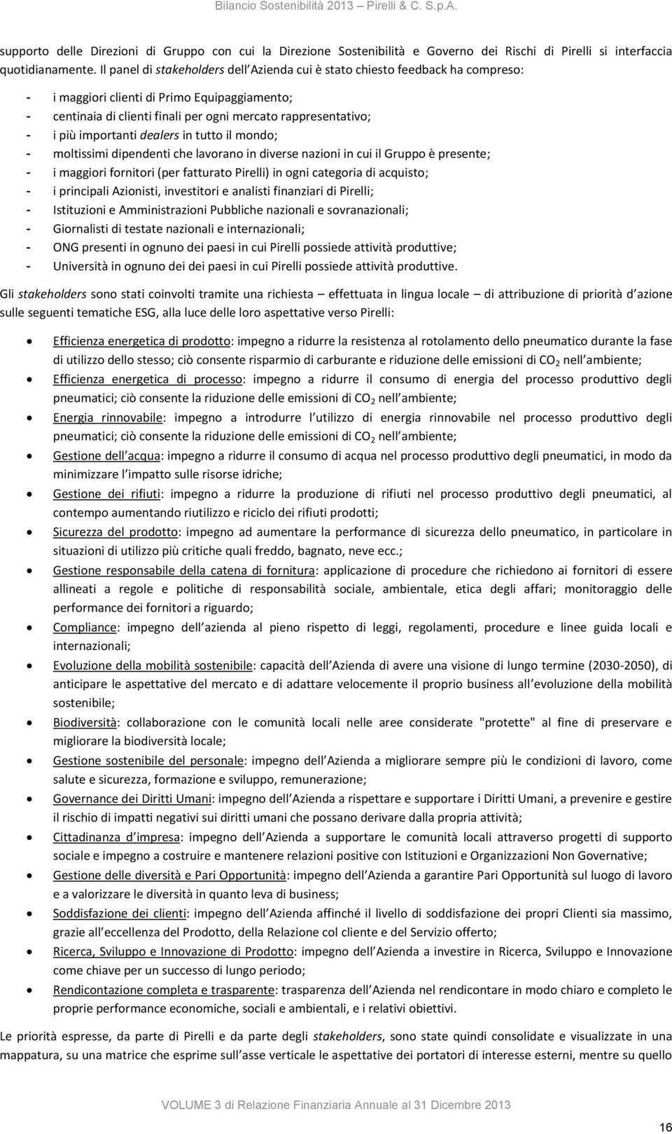 importanti dealers in tutto il mondo; - moltissimi dipendenti che lavorano in diverse nazioni in cui il Gruppo è presente; - i maggiori fornitori (per fatturato Pirelli) in ogni categoria di