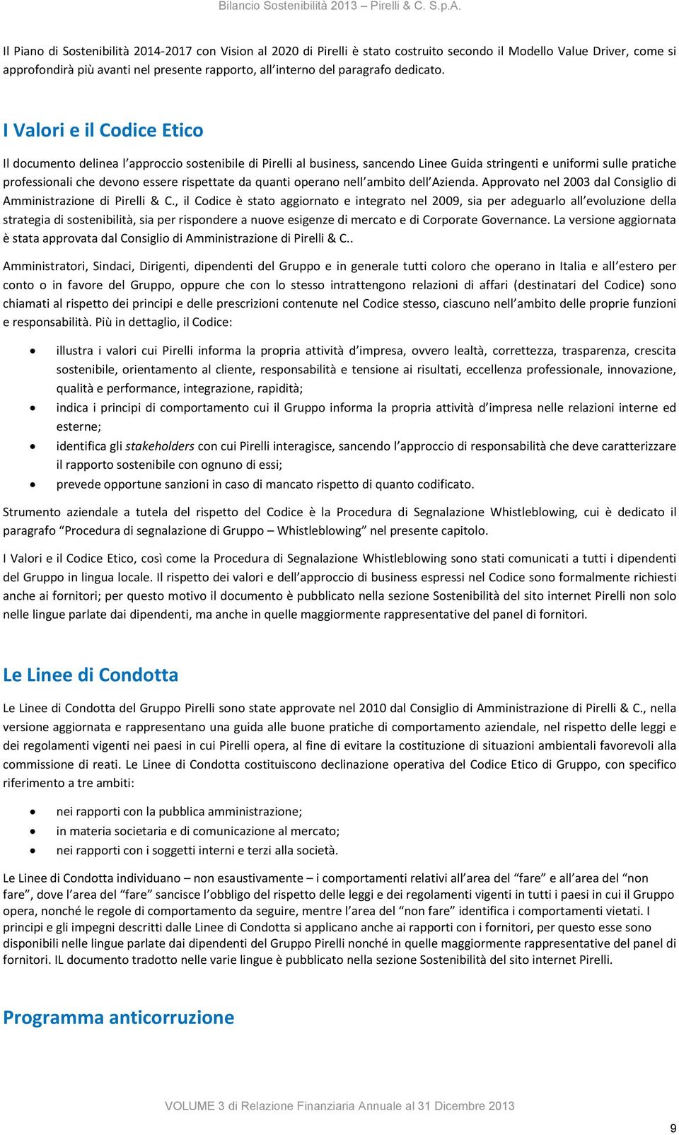 I Valori e il Codice Etico Il documento delinea l approccio sostenibile di Pirelli al business, sancendo Linee Guida stringenti e uniformi sulle pratiche professionali che devono essere rispettate da