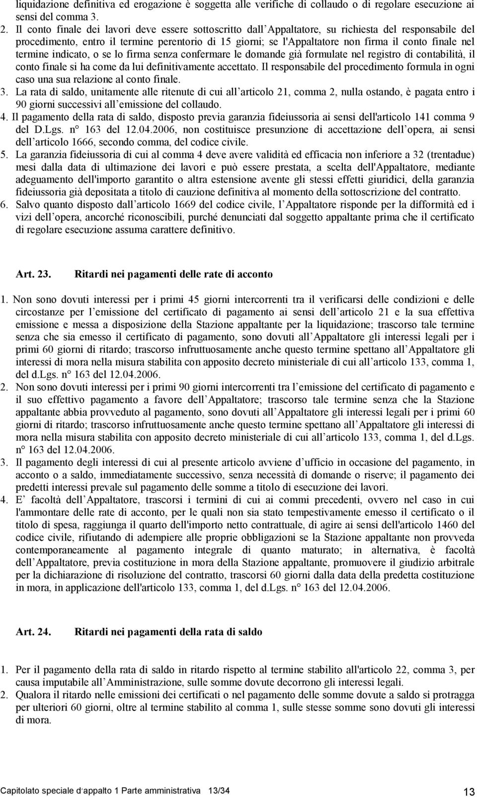 finale nel termine indicato, o se lo firma senza confermare le domande già formulate nel registro di contabilità, il conto finale si ha come da lui definitivamente accettato.