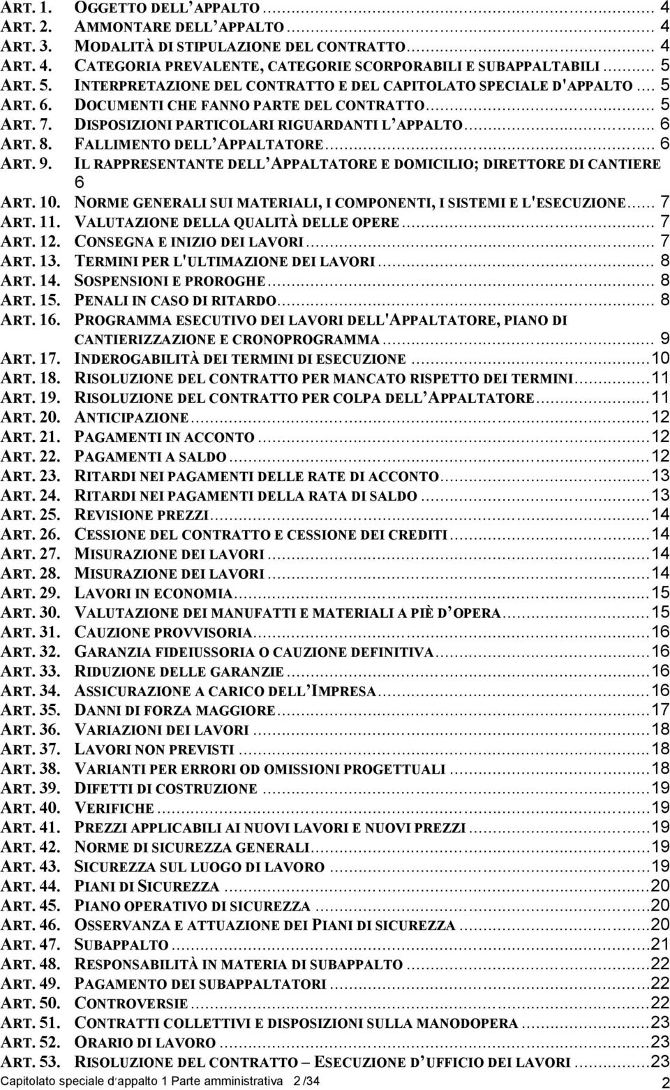 FALLIMENTO DELL APPALTATORE... 6 ART. 9. IL RAPPRESENTANTE DELL APPALTATORE E DOMICILIO; DIRETTORE DI CANTIERE 6 ART. 10. NORME GENERALI SUI MATERIALI, I COMPONENTI, I SISTEMI E L'ESECUZIONE... 7 ART.