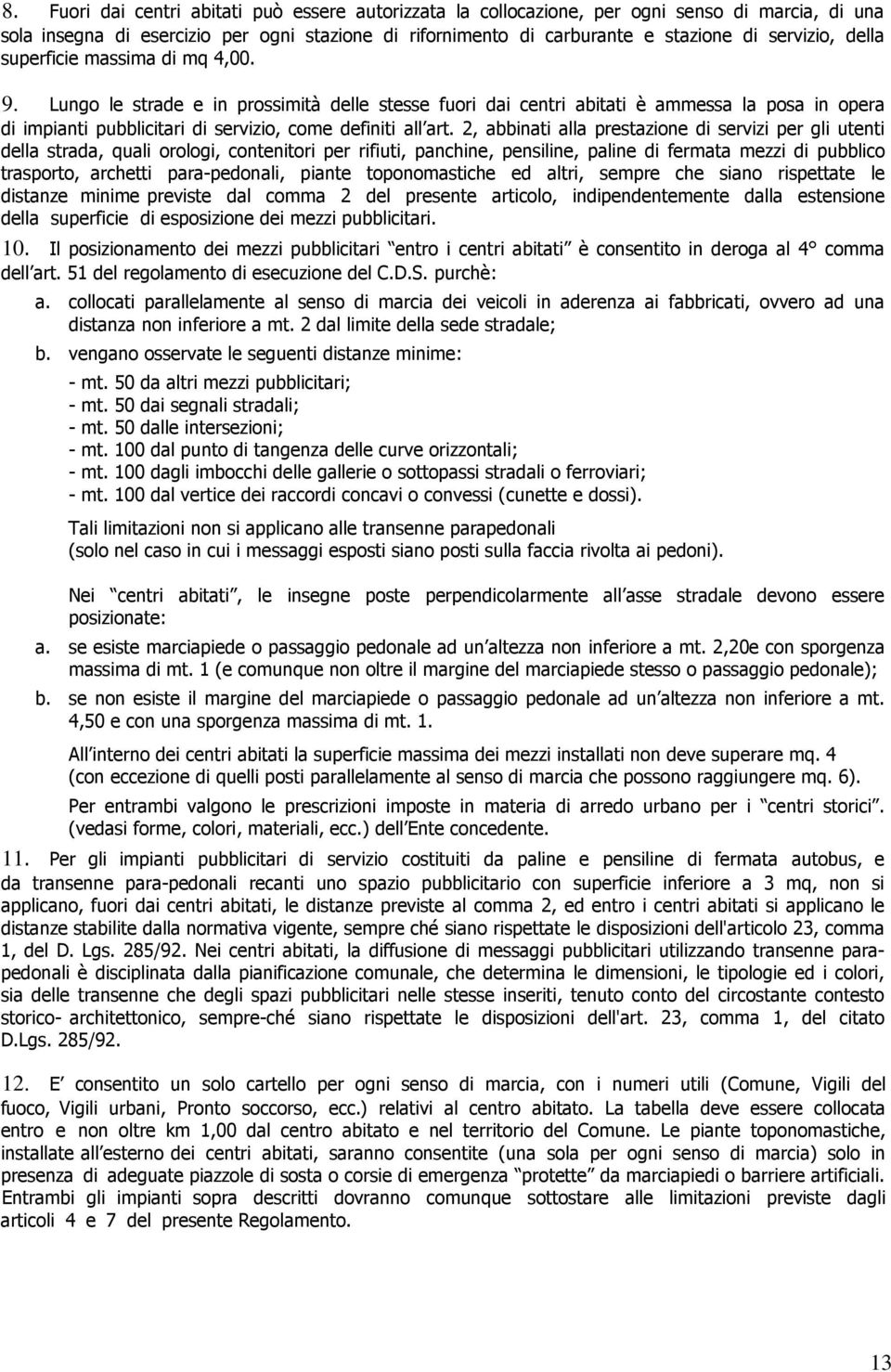 2, abbinati alla prestazione di servizi per gli utenti della strada, quali orologi, contenitori per rifiuti, panchine, pensiline, paline di fermata mezzi di pubblico trasporto, archetti