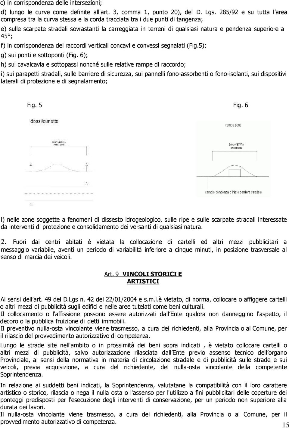 superiore a 45 ; f) in corrispondenza dei raccordi verticali concavi e convessi segnalati (Fig.5); g) sui ponti e sottoponti (Fig.