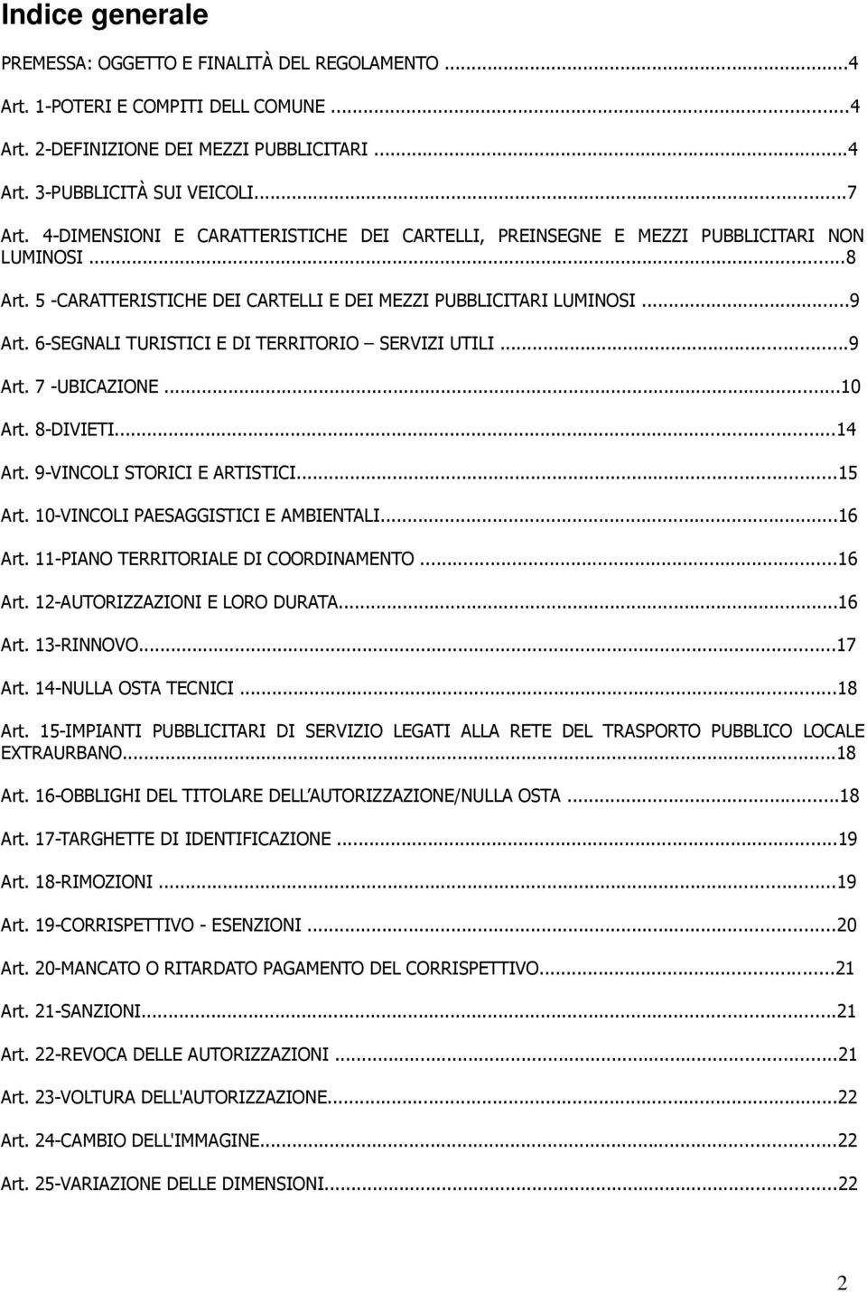 6-SEGNALI TURISTICI E DI TERRITORIO SERVIZI UTILI...9 Art. 7 -UBICAZIONE...10 Art. 8-DIVIETI...14 Art. 9-VINCOLI STORICI E ARTISTICI...15 Art. 10-VINCOLI PAESAGGISTICI E AMBIENTALI...16 Art.
