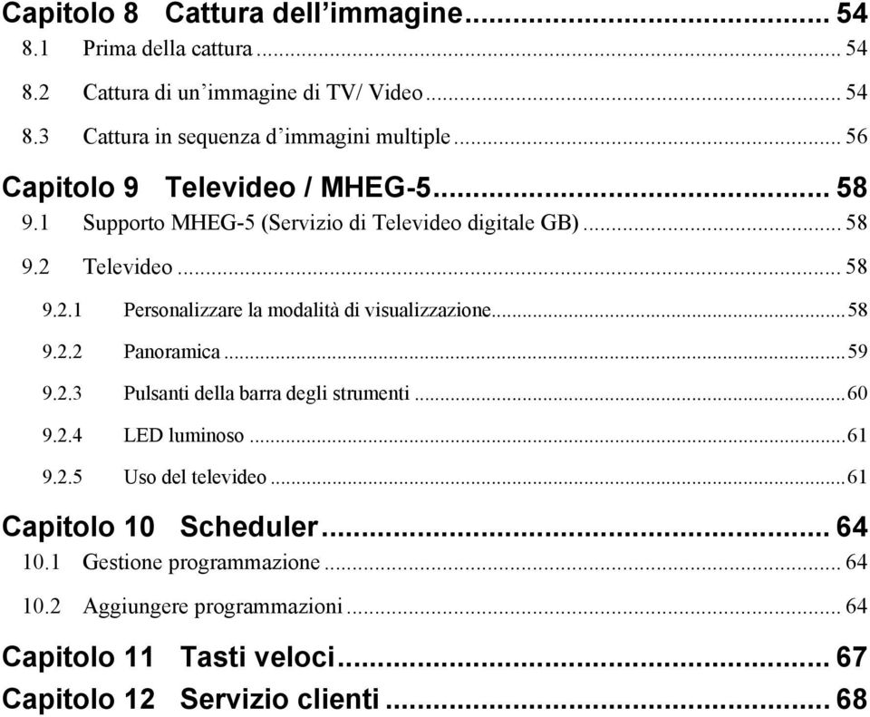 ..58 9.2.2 Panoramica...59 9.2.3 Pulsanti della barra degli strumenti...60 9.2.4 LED luminoso...61 9.2.5 Uso del televideo...61 Capitolo 10 Scheduler... 64 10.