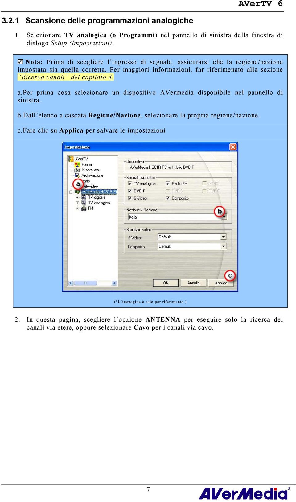 Per maggiori informazioni, far riferimenato alla sezione Ricerca canali del capitolo 4. a.per prima cosa selezionare un dispositivo AVermedia disponibile nel pannello di sinistra. b.
