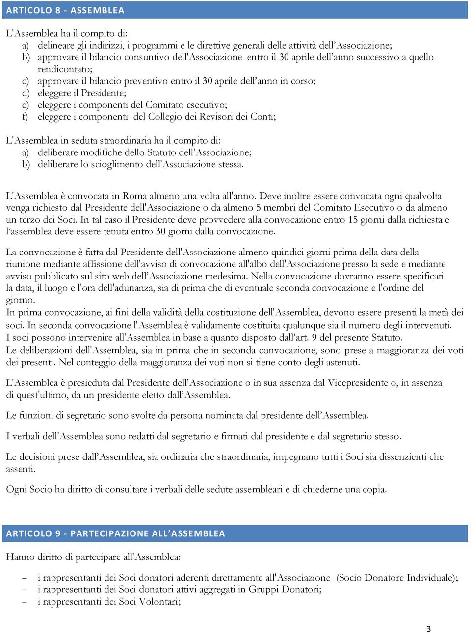 componenti del Comitato esecutivo; f) eleggere i componenti del Collegio dei Revisori dei Conti; L'Assemblea in seduta straordinaria ha il compito di: a) deliberare modifiche dello Statuto