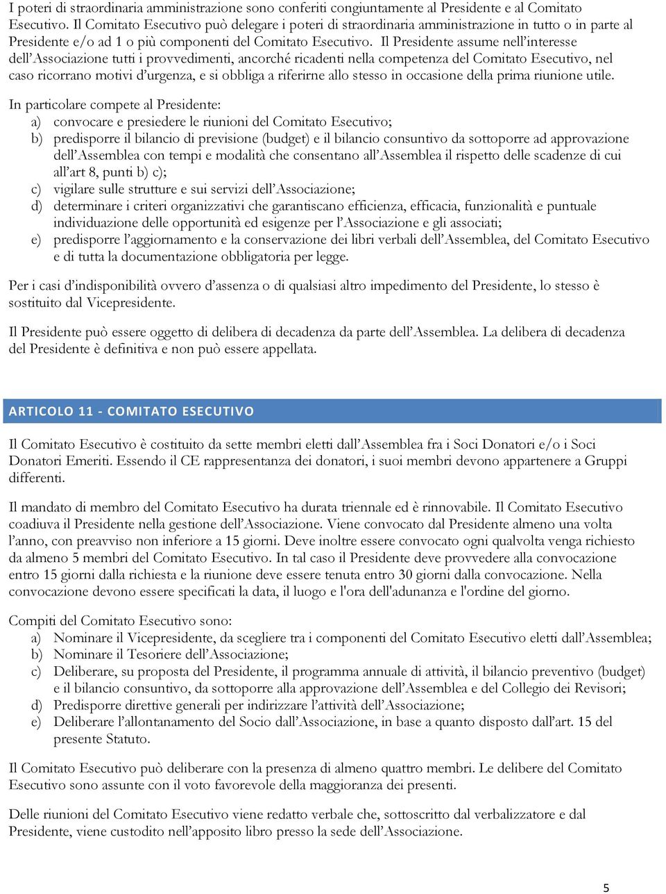 Il Presidente assume nell interesse dell Associazione tutti i provvedimenti, ancorché ricadenti nella competenza del Comitato Esecutivo, nel caso ricorrano motivi d urgenza, e si obbliga a riferirne