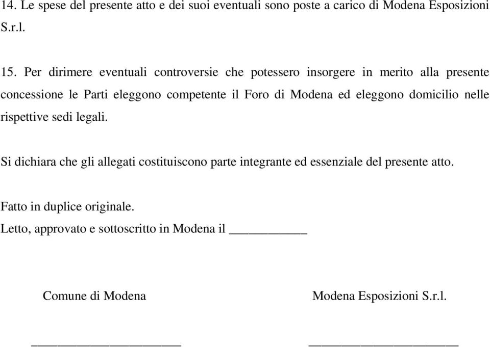 il Foro di Modena ed eleggono domicilio nelle rispettive sedi legali.