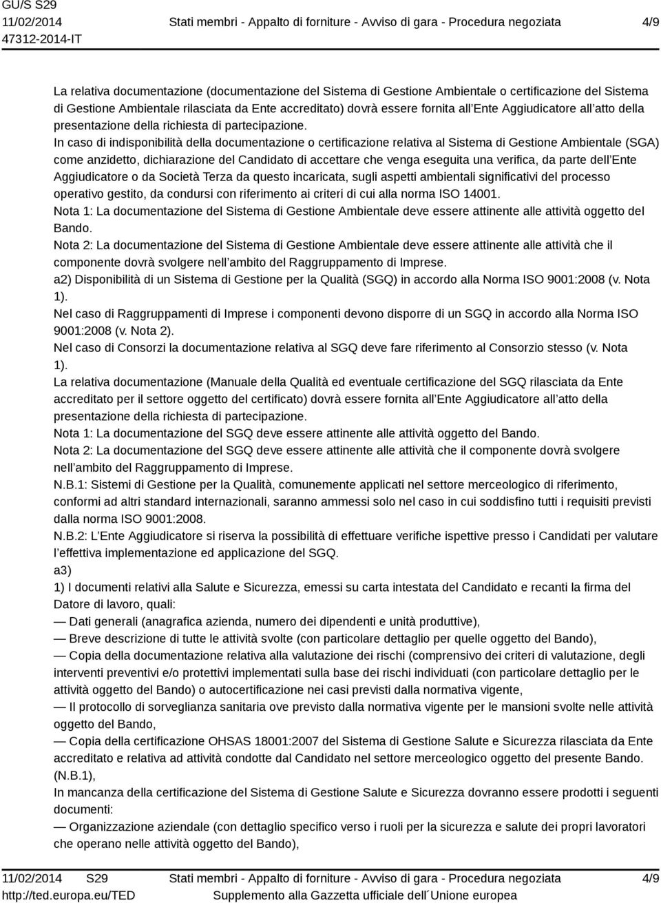 In caso di indisponibilità della documentazione o certificazione relativa al Sistema di Gestione Ambientale (SGA) come anzidetto, dichiarazione del Candidato di accettare che venga eseguita una