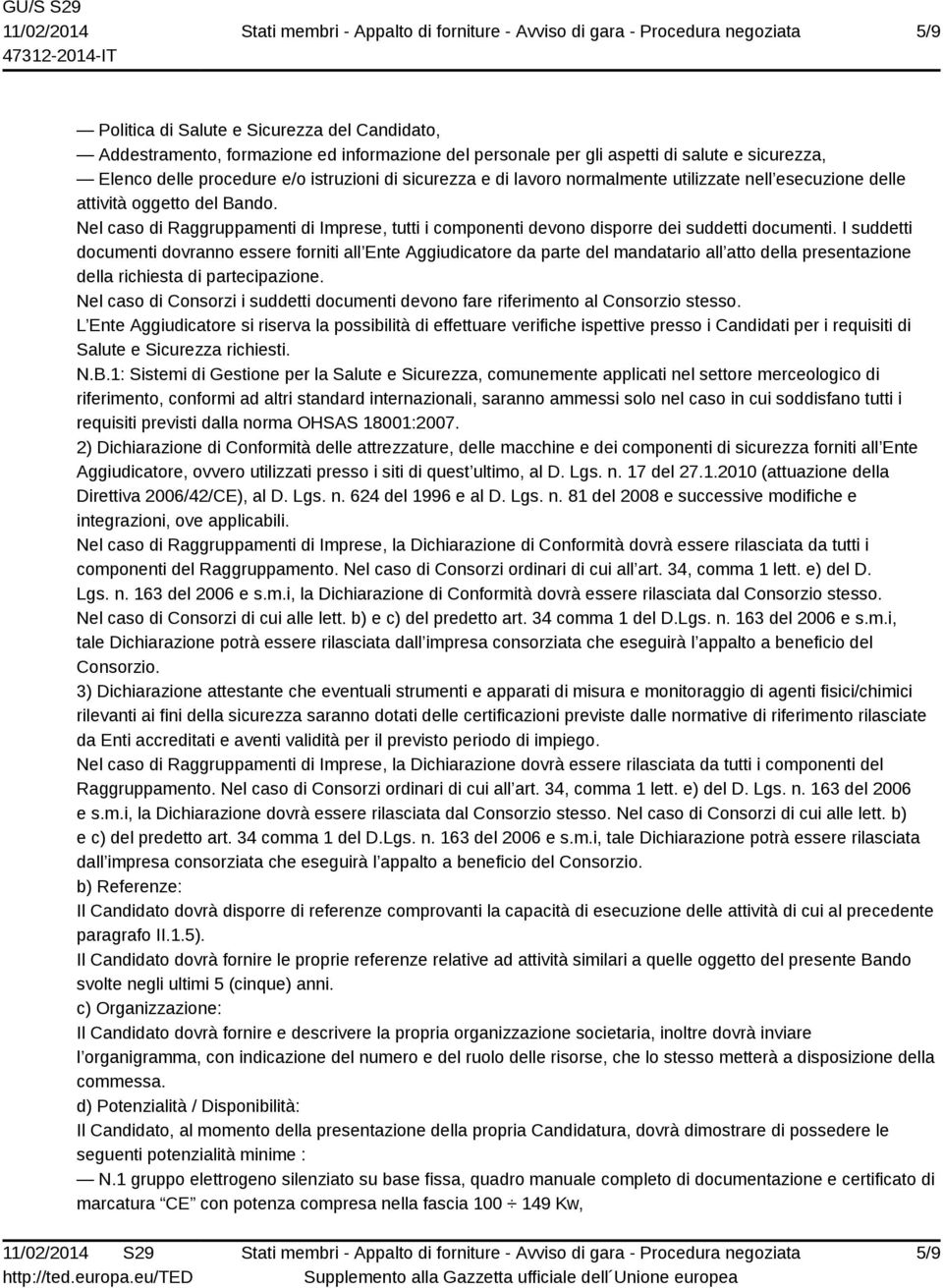 I suddetti documenti dovranno essere forniti all Ente Aggiudicatore da parte del mandatario all atto della presentazione della richiesta di partecipazione.