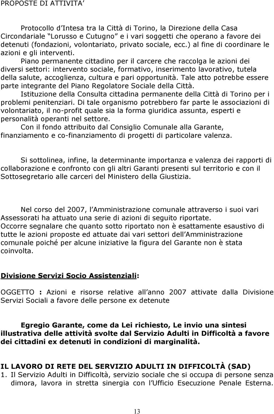 Piano permanente cittadino per il carcere che raccolga le azioni dei diversi settori: intervento sociale, formativo, inserimento lavorativo, tutela della salute, accoglienza, cultura e pari