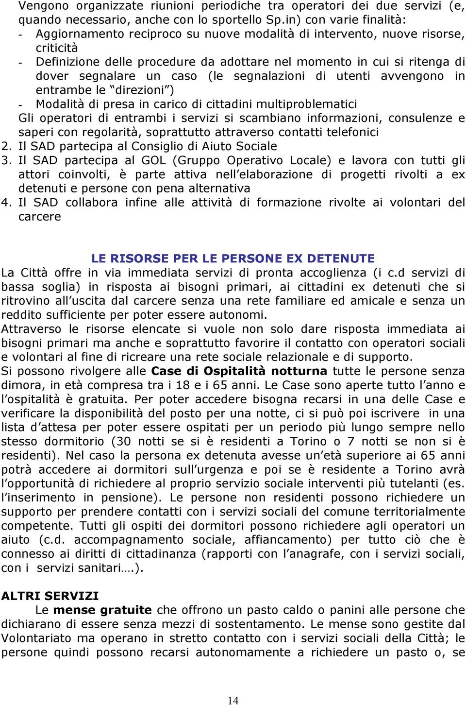 un caso (le segnalazioni di utenti avvengono in entrambe le direzioni ) - Modalità di presa in carico di cittadini multiproblematici Gli operatori di entrambi i servizi si scambiano informazioni,