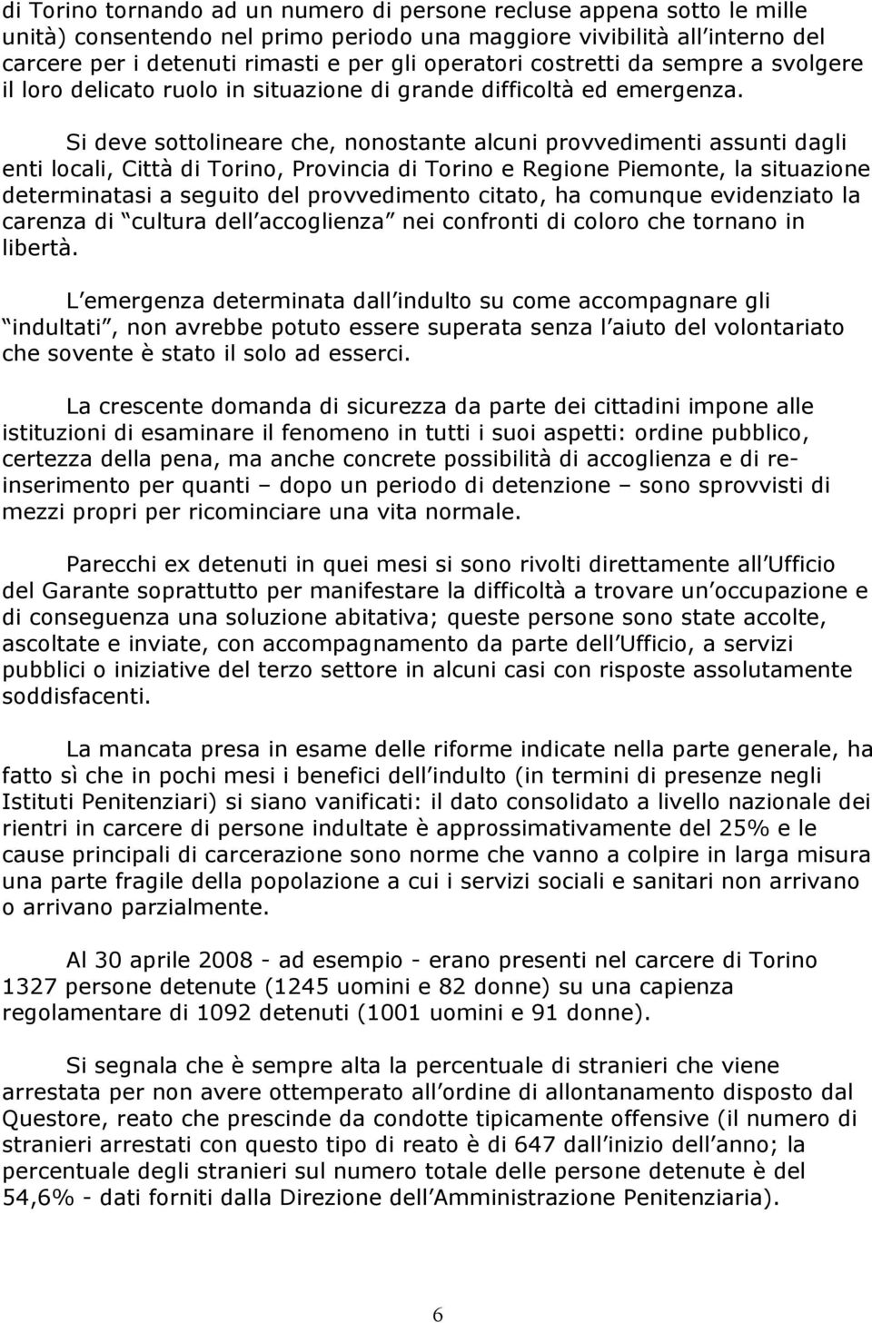 Si deve sottolineare che, nonostante alcuni provvedimenti assunti dagli enti locali, Città di Torino, Provincia di Torino e Regione Piemonte, la situazione determinatasi a seguito del provvedimento