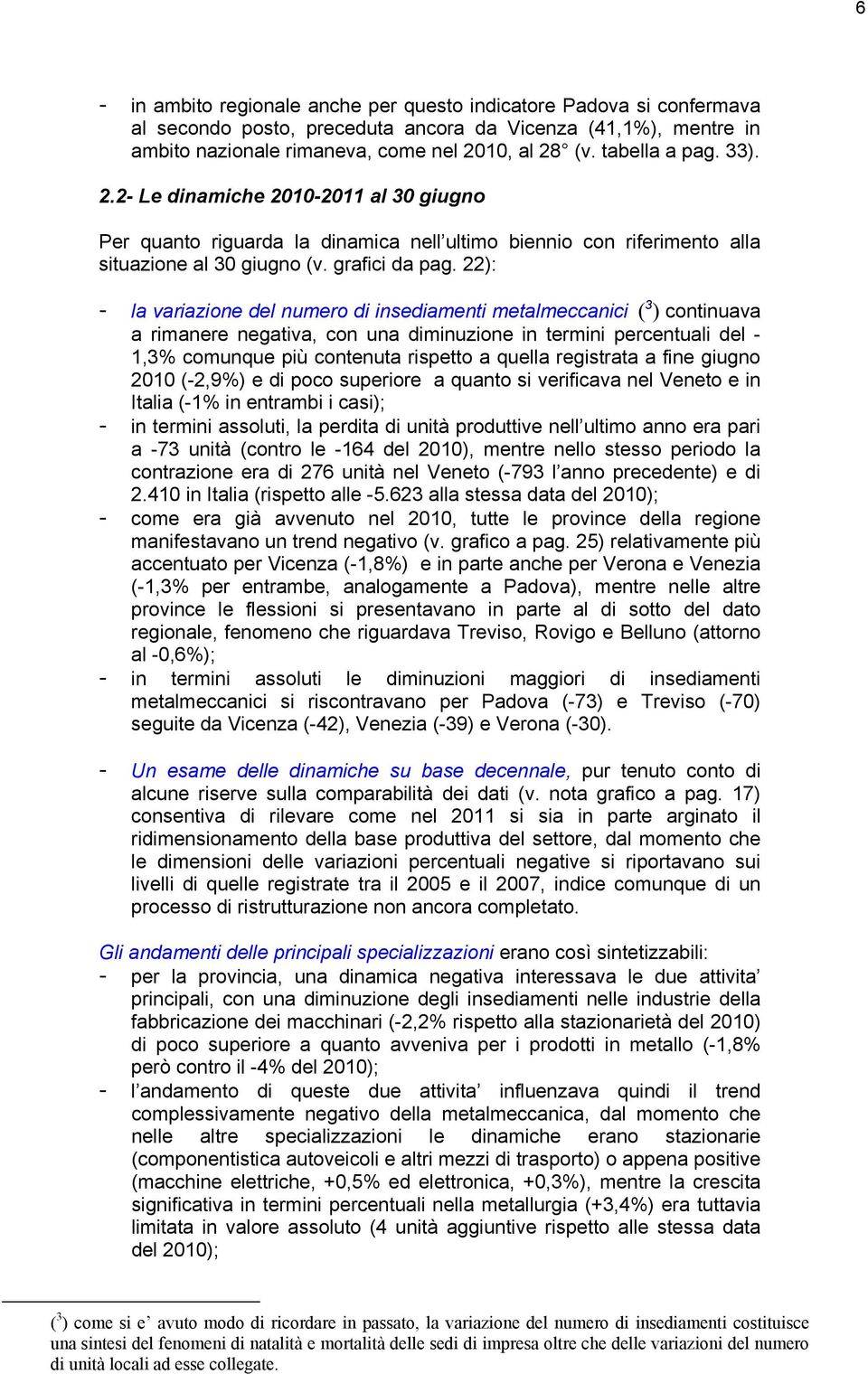 22): - la variazione del numero di insediamenti metalmeccanici ( 3 ) continuava a rimanere negativa, con una diminuzione in termini percentuali del - 1,3% comunque più contenuta rispetto a quella