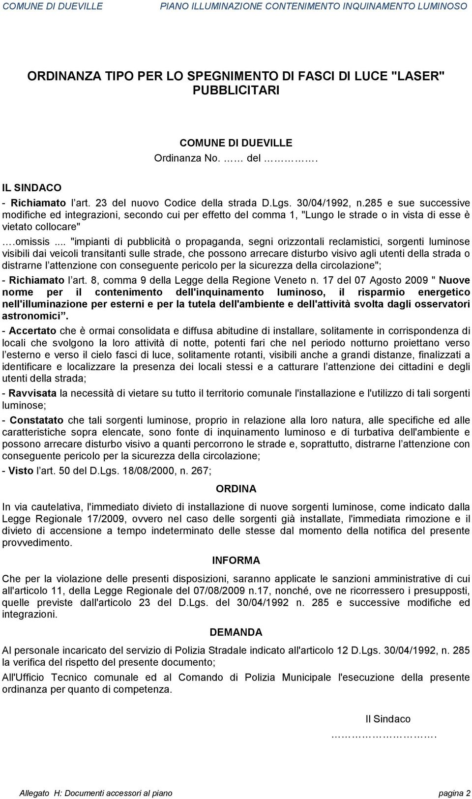 .. "impianti di pubblicità o propaganda, segni orizzontali reclamistici, sorgenti luminose visibili dai veicoli transitanti sulle strade, che possono arrecare disturbo visivo agli utenti della strada