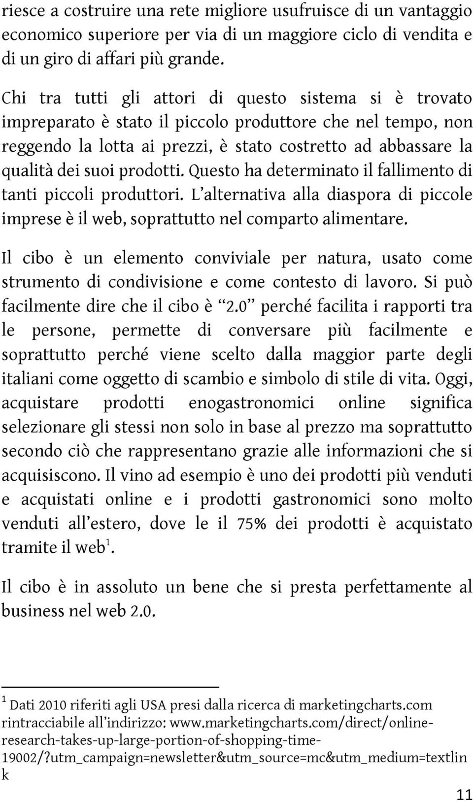 prodotti. Questo ha determinato il fallimento di tanti piccoli produttori. L alternativa alla diaspora di piccole imprese è il web, soprattutto nel comparto alimentare.