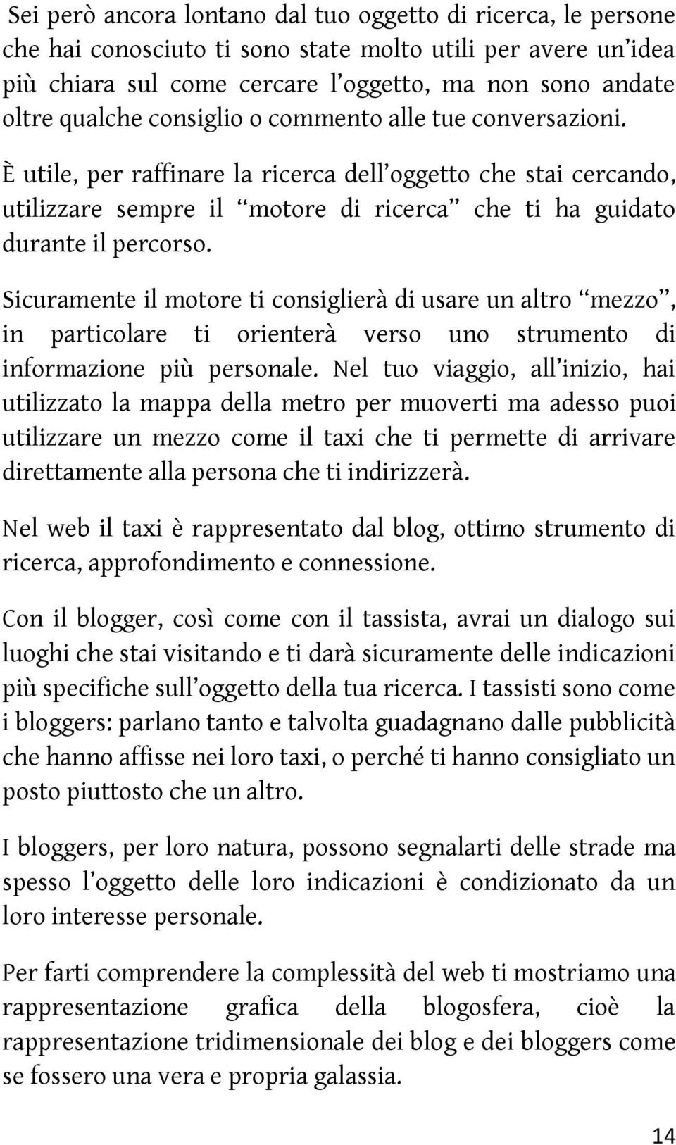 Sicuramente il motore ti consiglierà di usare un altro mezzo, in particolare ti orienterà verso uno strumento di informazione più personale.