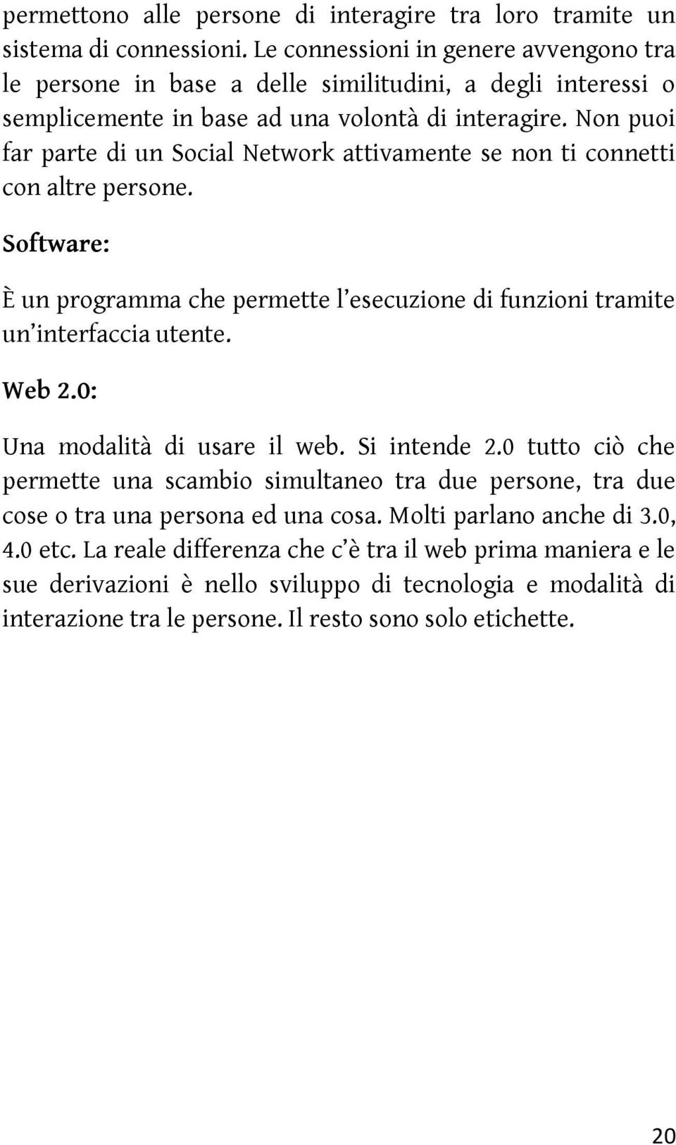 Non puoi far parte di un Social Network attivamente se non ti connetti con altre persone. Software: È un programma che permette l esecuzione di funzioni tramite un interfaccia utente. Web 2.