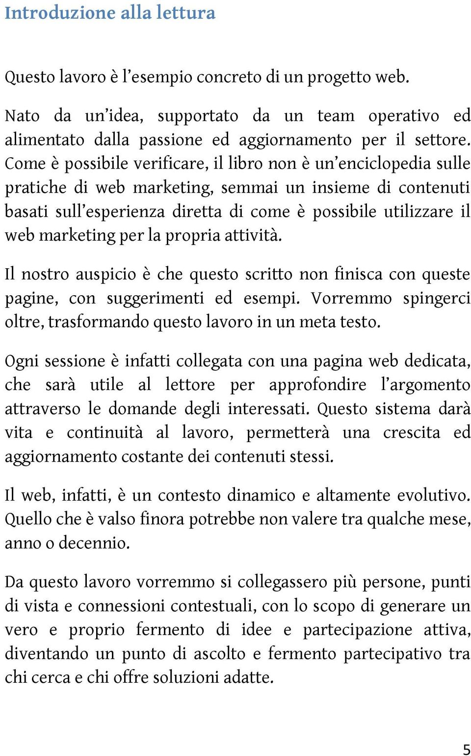 marketing per la propria attività. Il nostro auspicio è che questo scritto non finisca con queste pagine, con suggerimenti ed esempi.